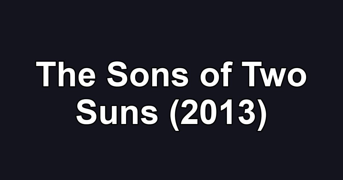 The Sons of Two Suns (2013)