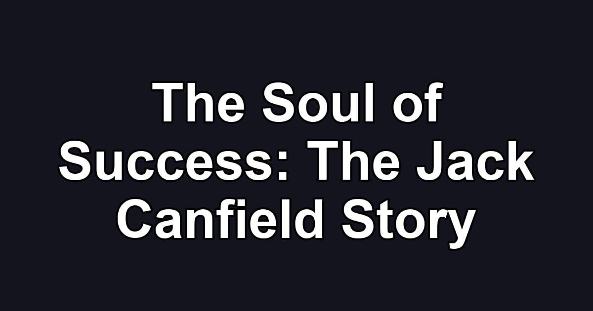 The Soul of Success: The Jack Canfield Story