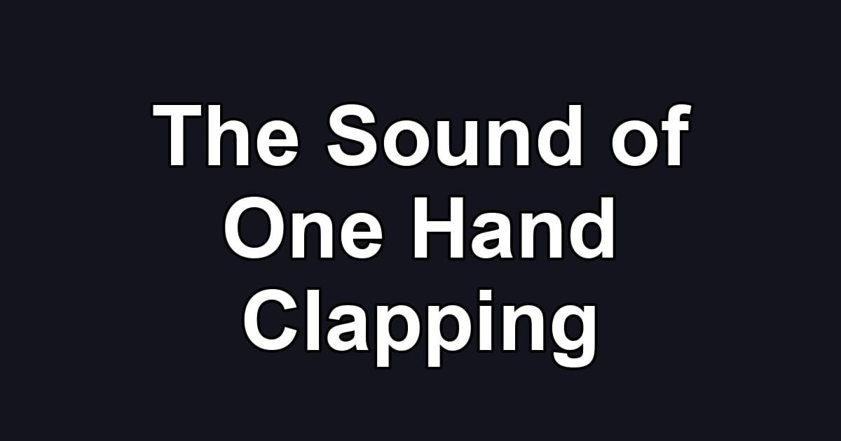 The Sound of One Hand Clapping