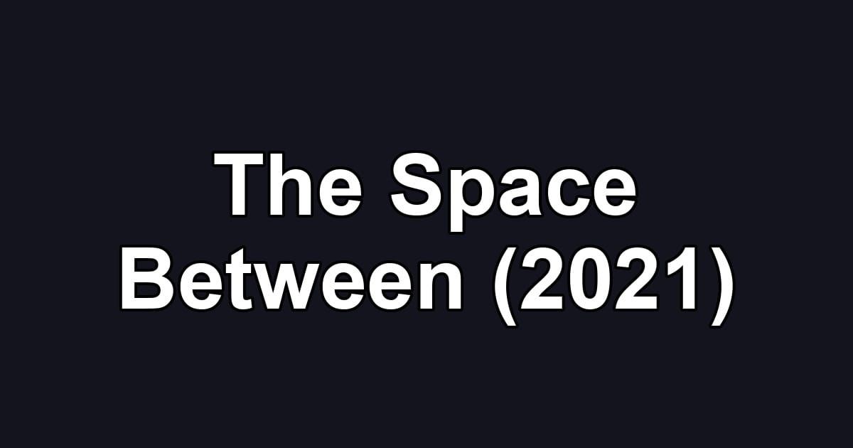 The Space Between (2021)