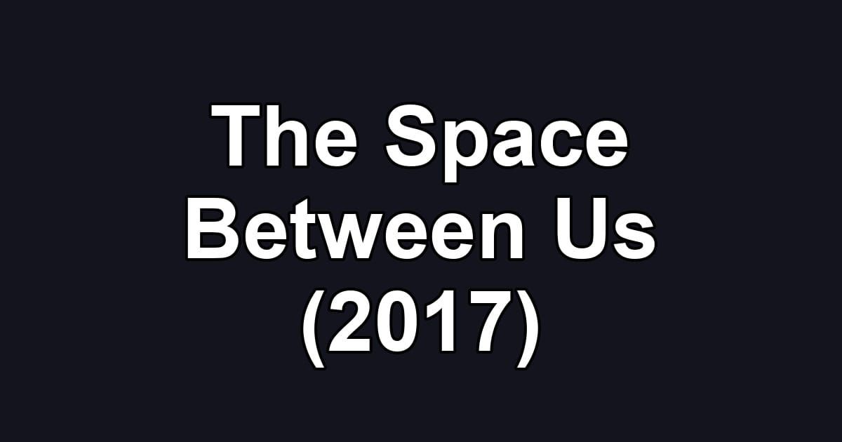 The Space Between Us (2017)