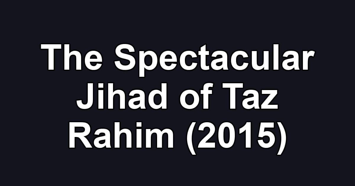 The Spectacular Jihad of Taz Rahim (2015)