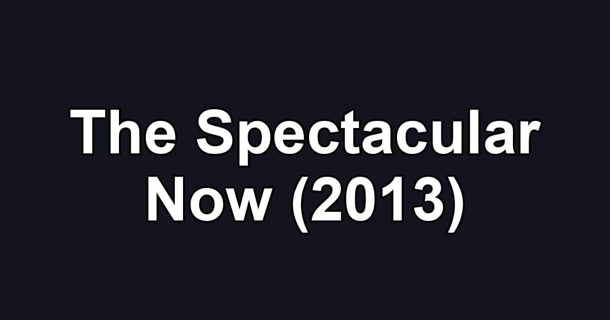 The Spectacular Now (2013)