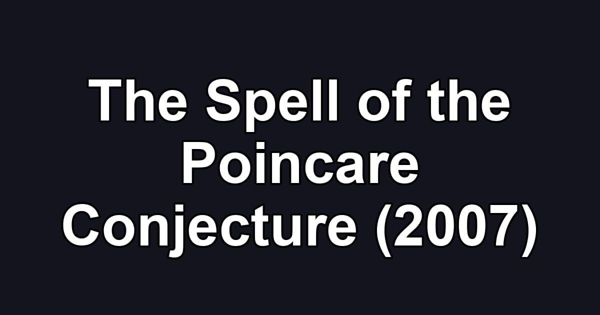 The Spell of the Poincare Conjecture (2007)