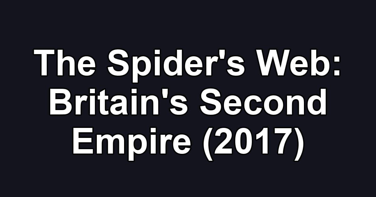 The Spider's Web: Britain's Second Empire (2017)