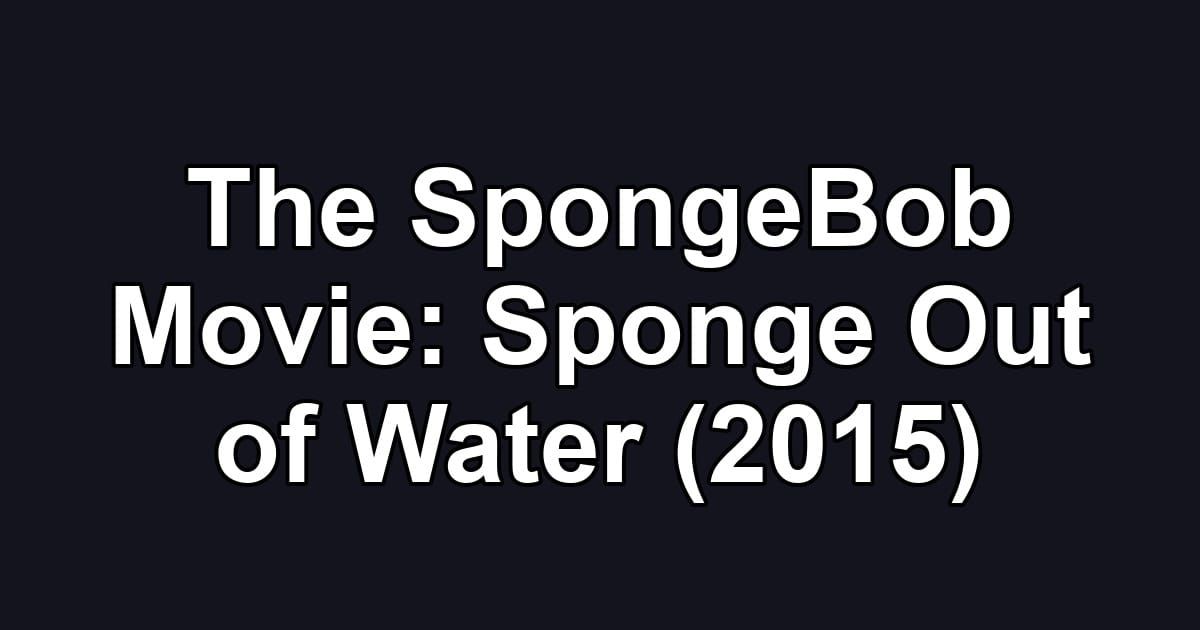 The SpongeBob Movie: Sponge Out of Water (2015)