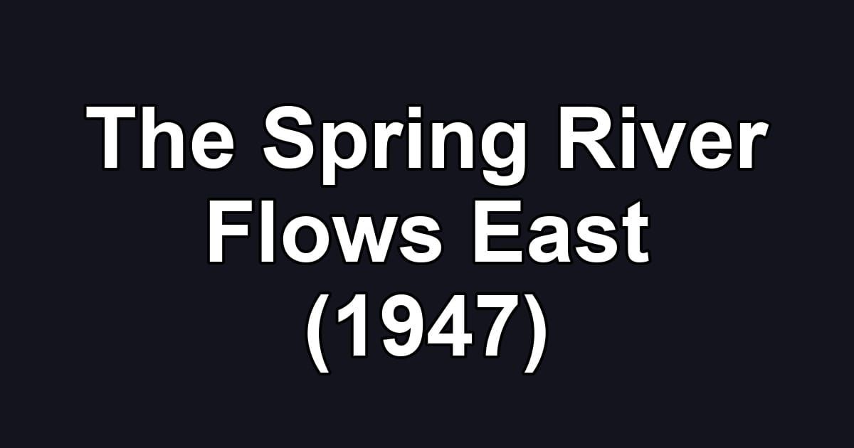 The Spring River Flows East (1947)