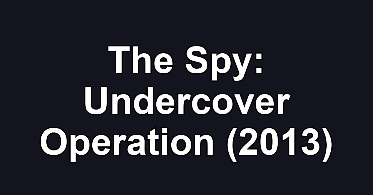 The Spy: Undercover Operation (2013)