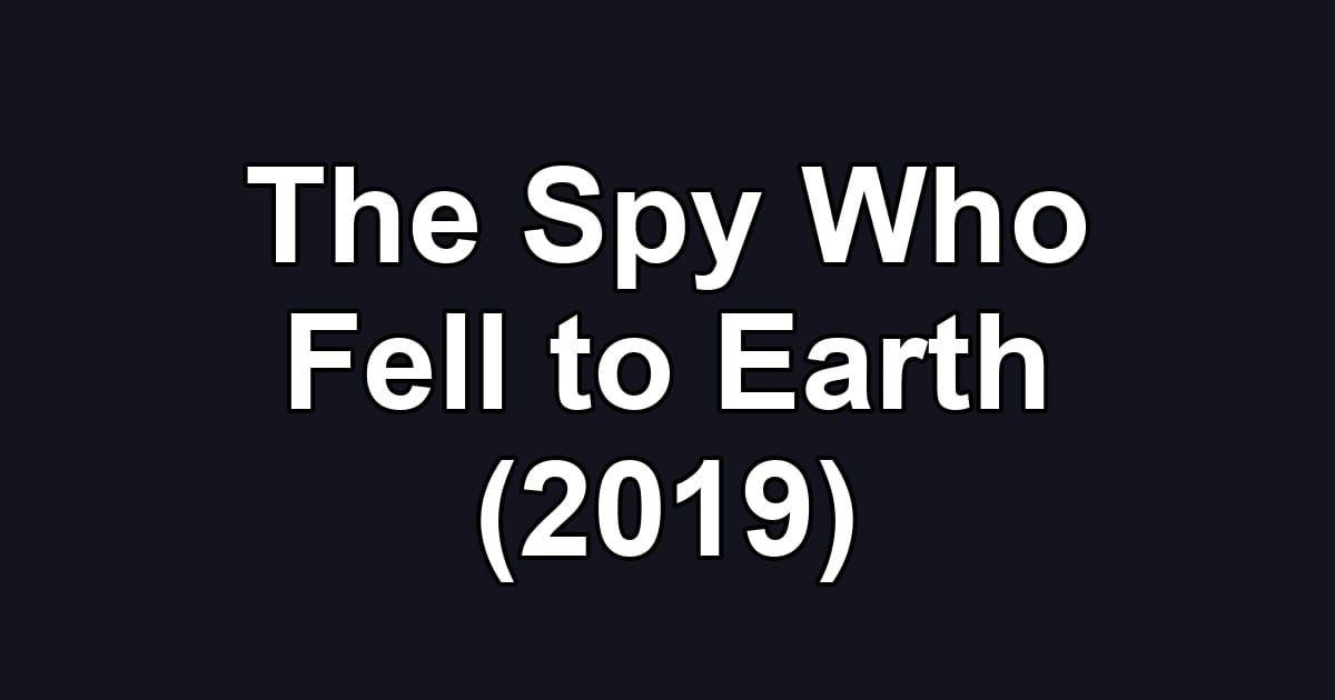 The Spy Who Fell to Earth (2019)
