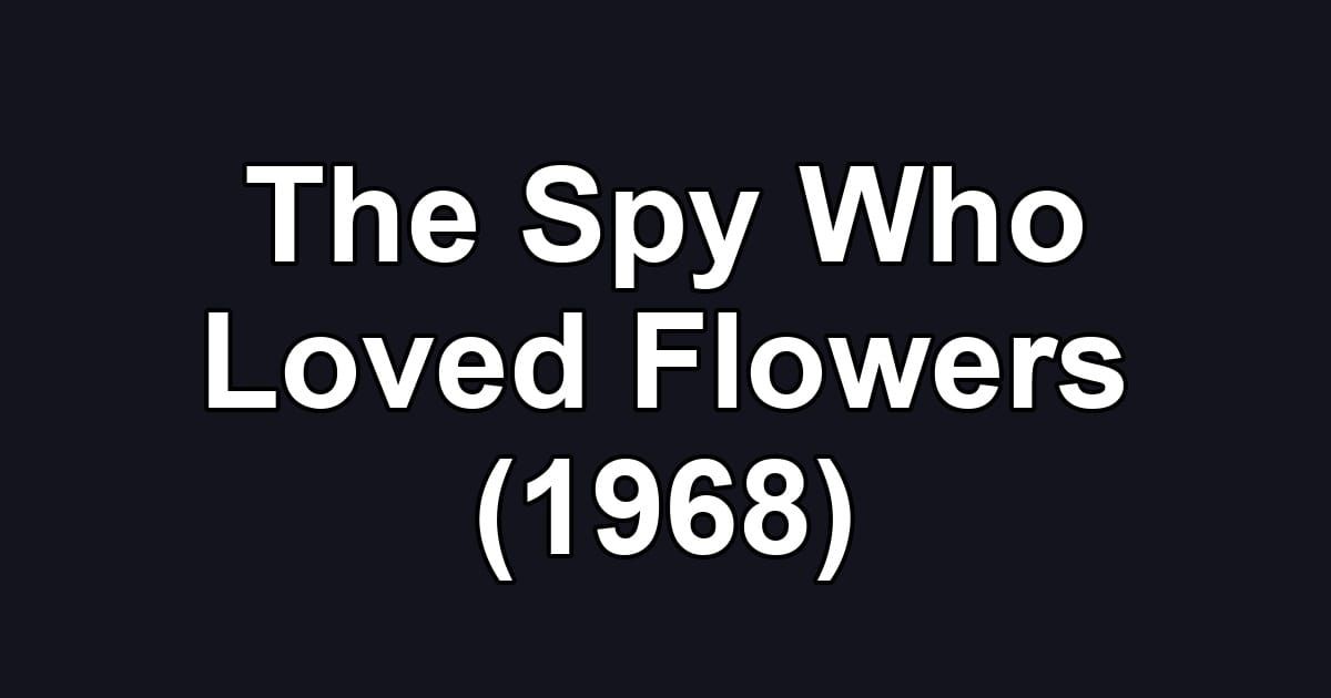 The Spy Who Loved Flowers (1968)