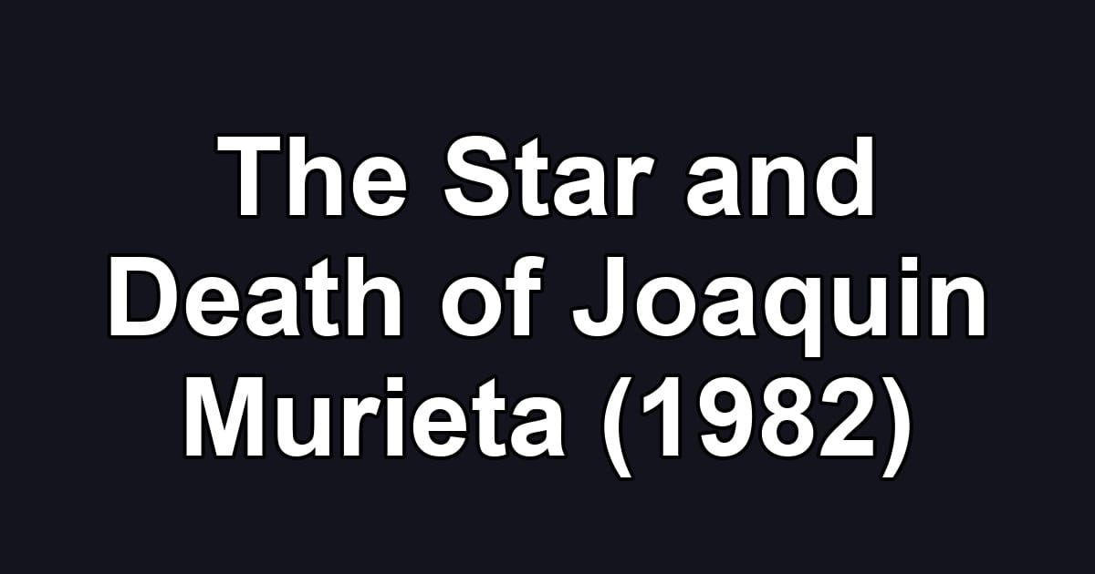 The Star and Death of Joaquin Murieta (1982)