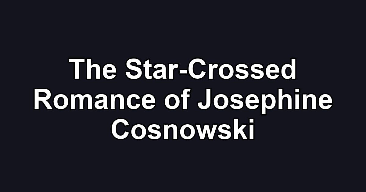 The Star-Crossed Romance of Josephine Cosnowski