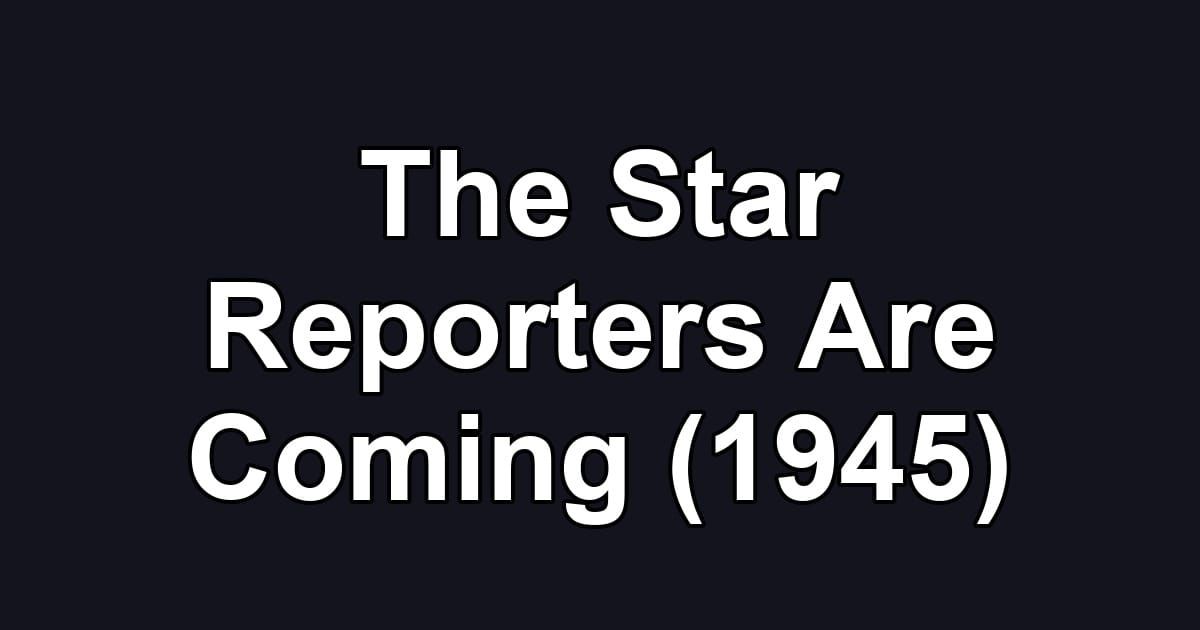 The Star Reporters Are Coming (1945)