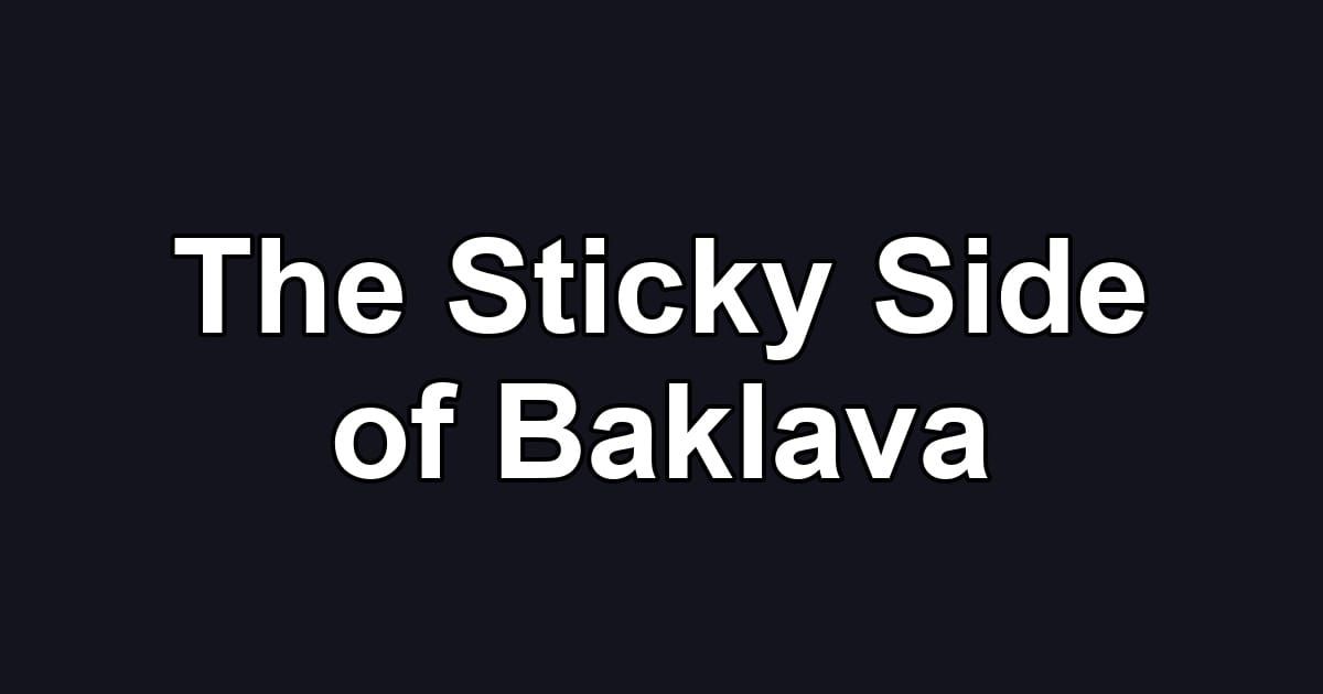 The Sticky Side of Baklava