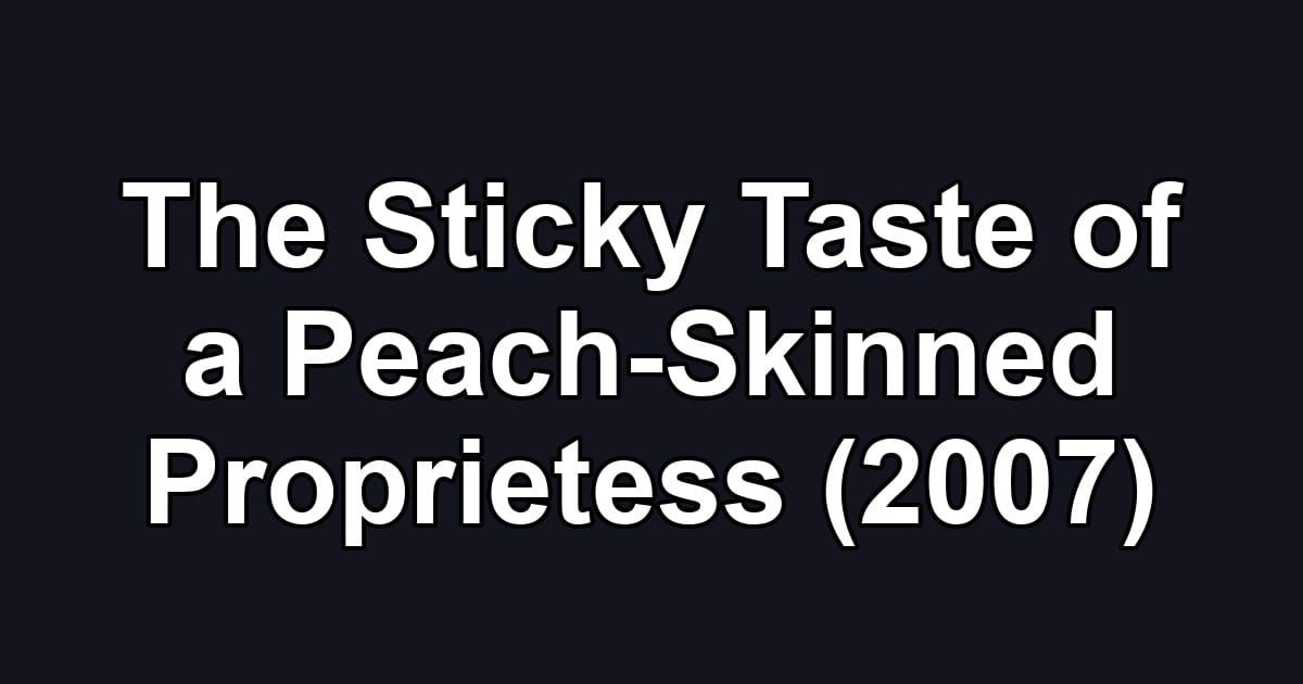 The Sticky Taste of a Peach-Skinned Proprietess (2007)