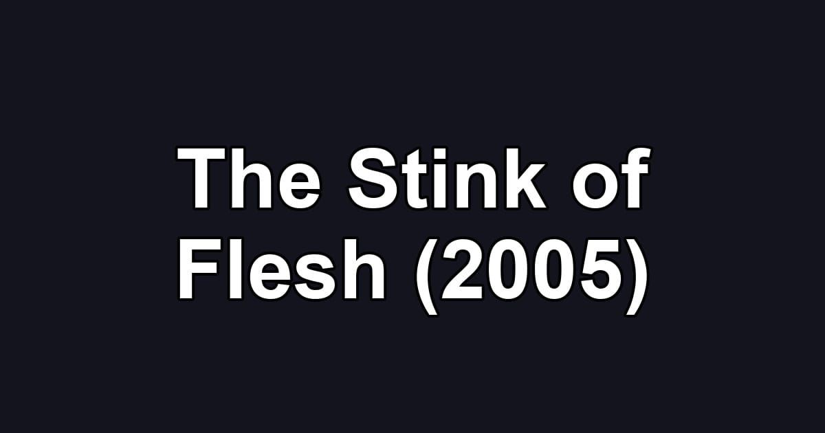 The Stink of Flesh (2005)