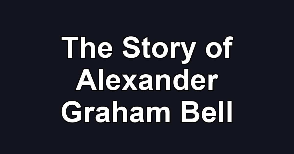 The Story of Alexander Graham Bell