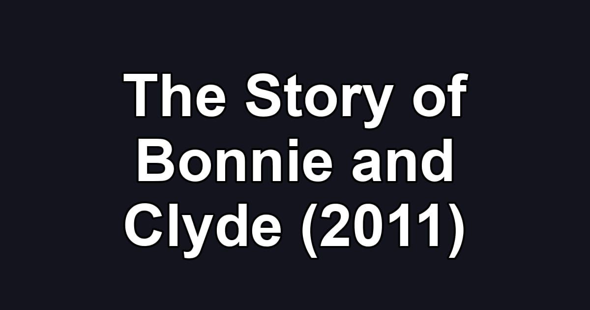 The Story of Bonnie and Clyde (2011)