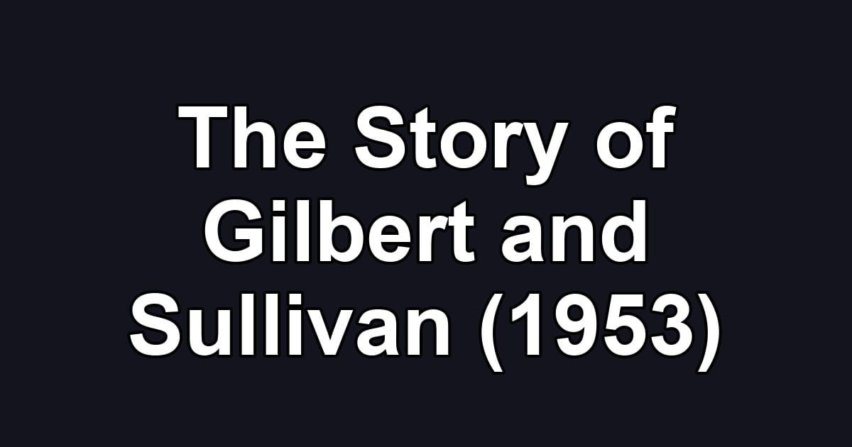 The Story of Gilbert and Sullivan (1953)
