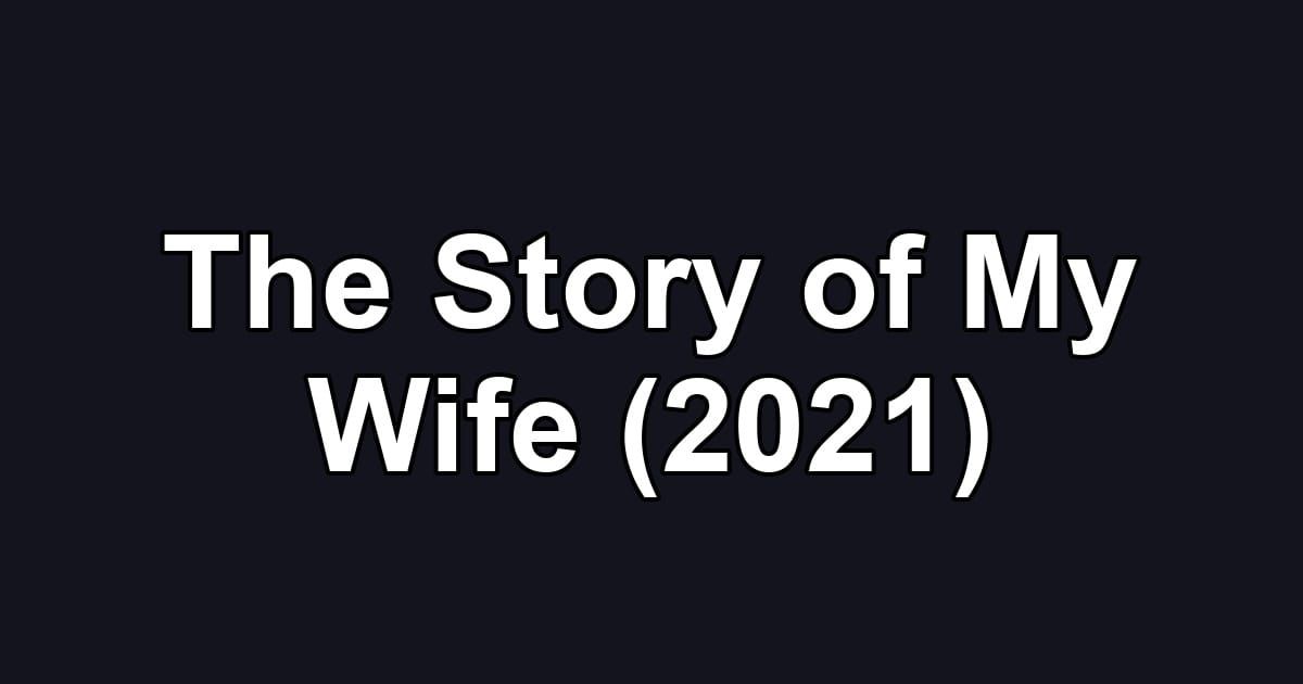 The Story of My Wife (2021)