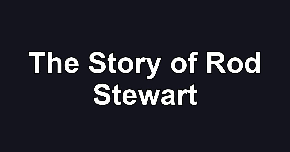 The Story of Rod Stewart