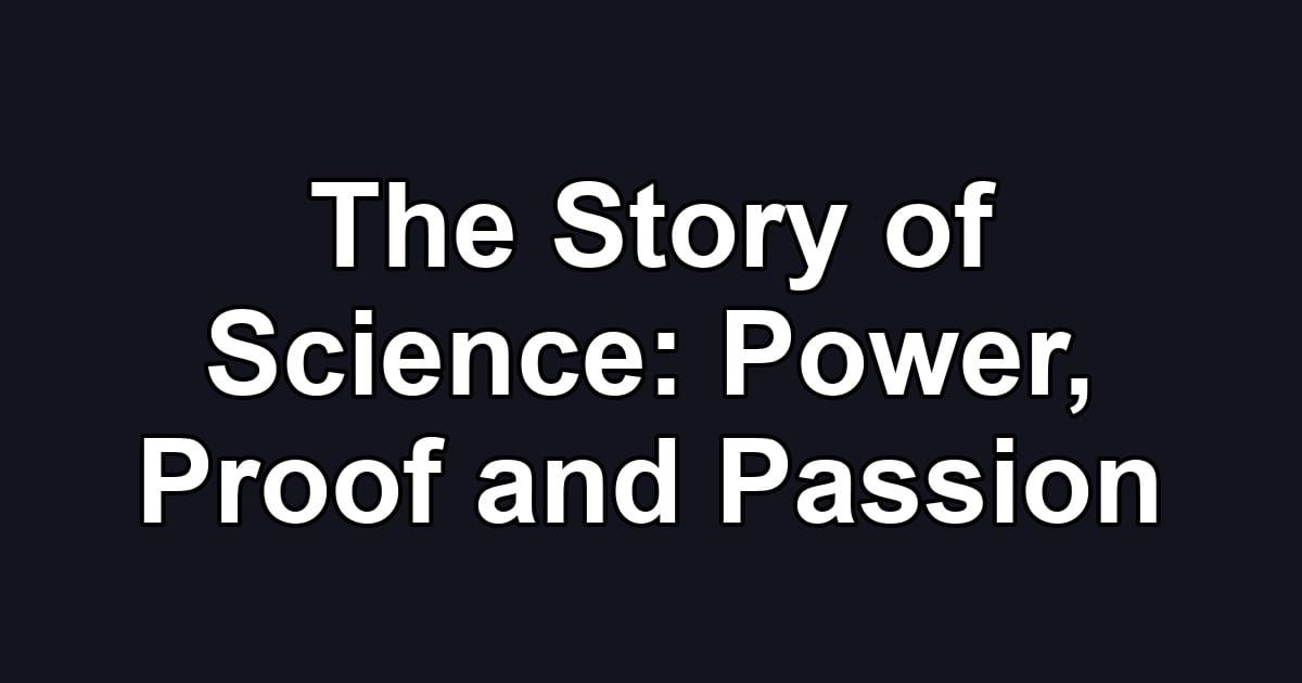 The Story of Science: Power, Proof and Passion