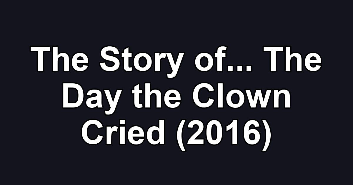 The Story of... The Day the Clown Cried (2016)
