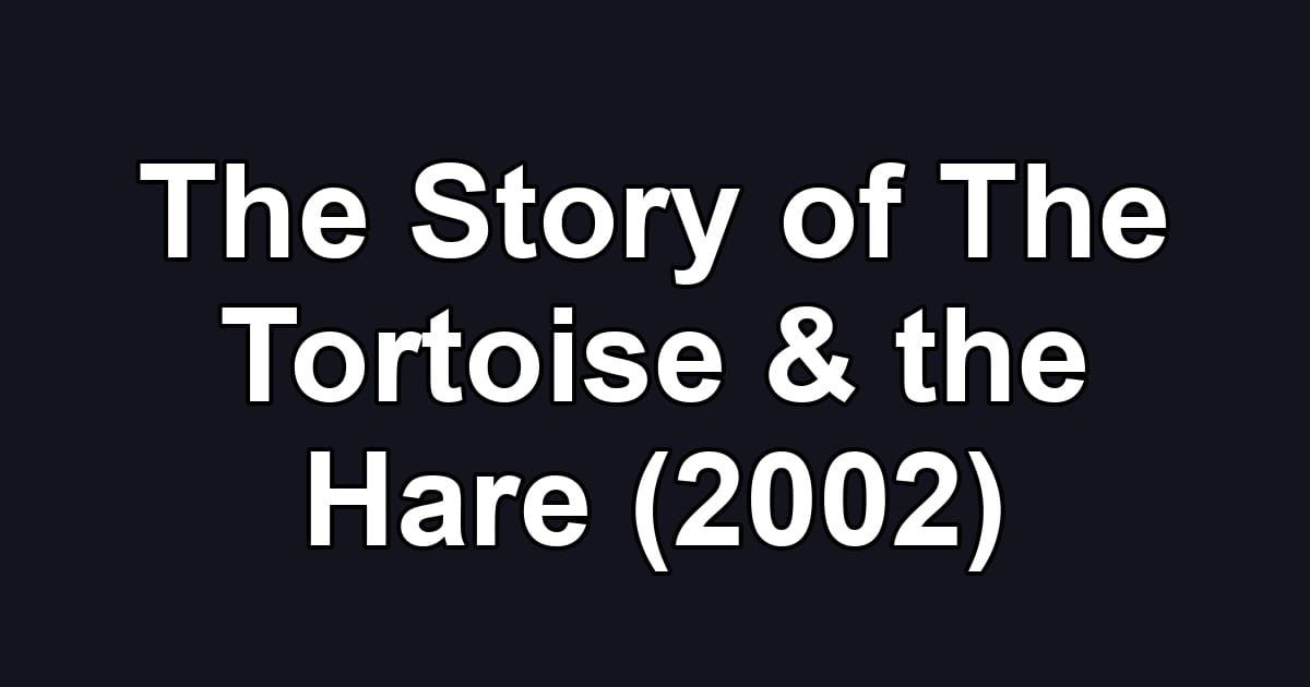 The Story of The Tortoise & the Hare (2002)