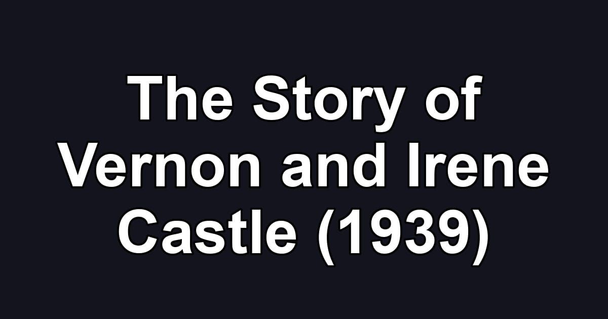 The Story of Vernon and Irene Castle (1939)