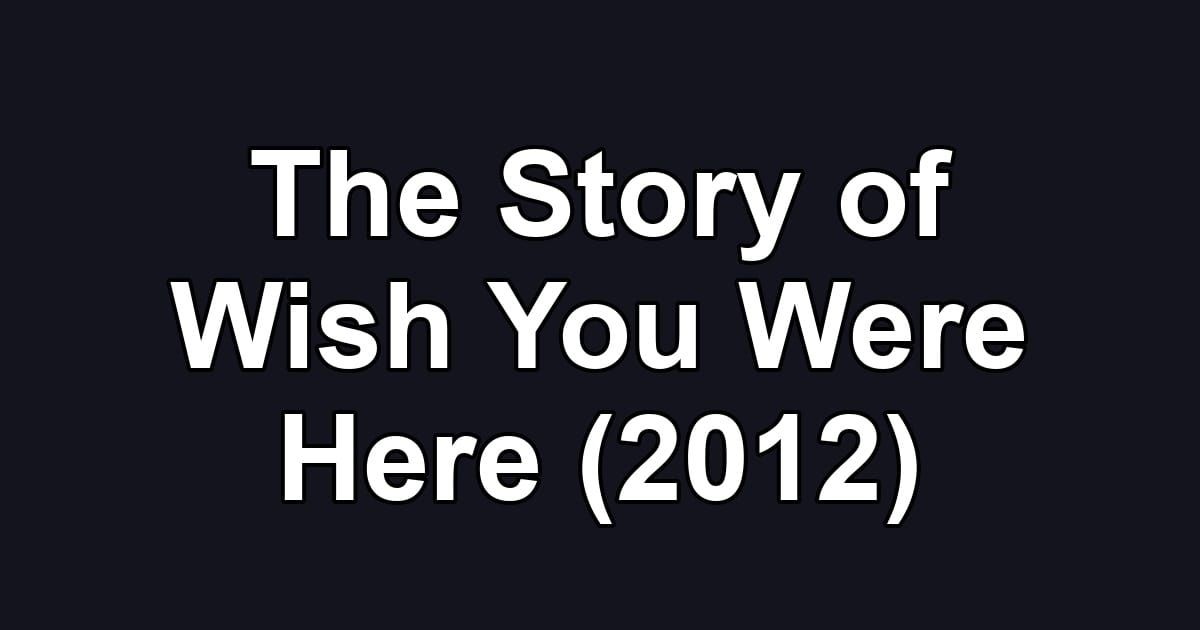 The Story of Wish You Were Here (2012)