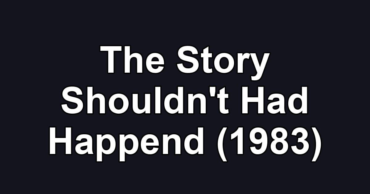 The Story Shouldn't Had Happend (1983)