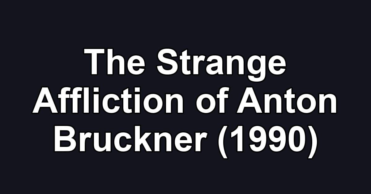 The Strange Affliction of Anton Bruckner (1990)