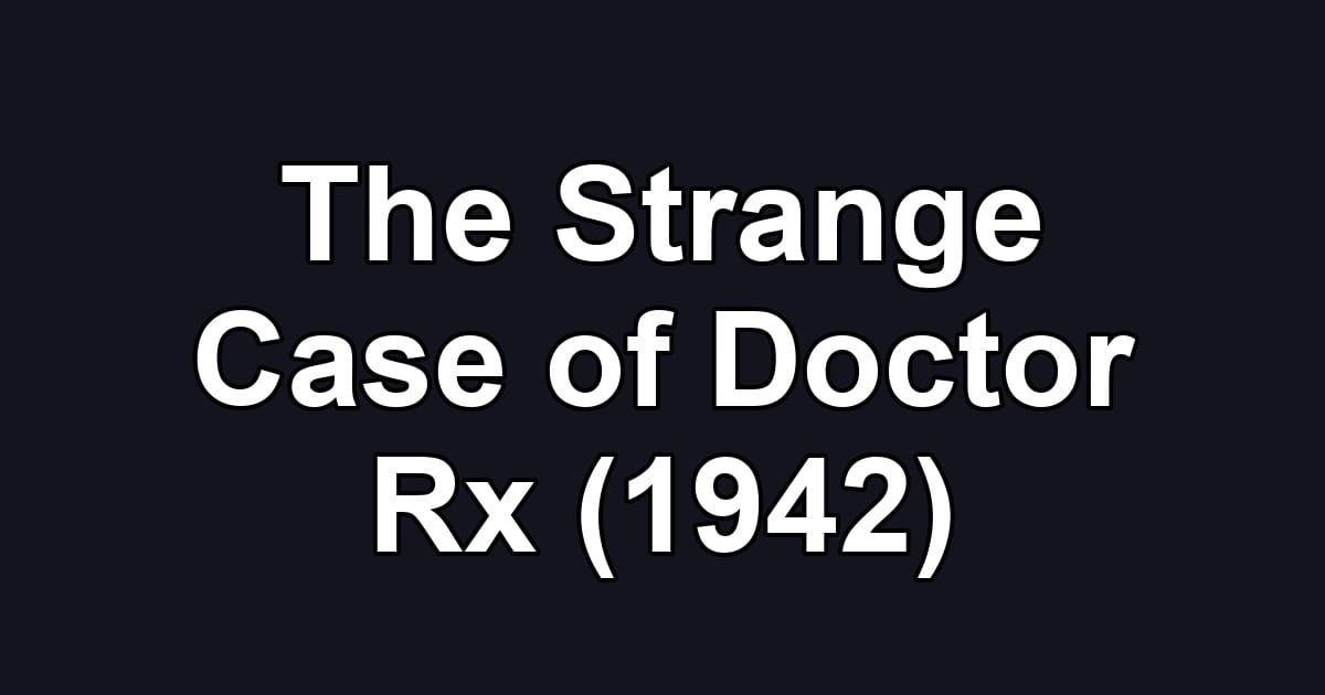 The Strange Case of Doctor Rx (1942)