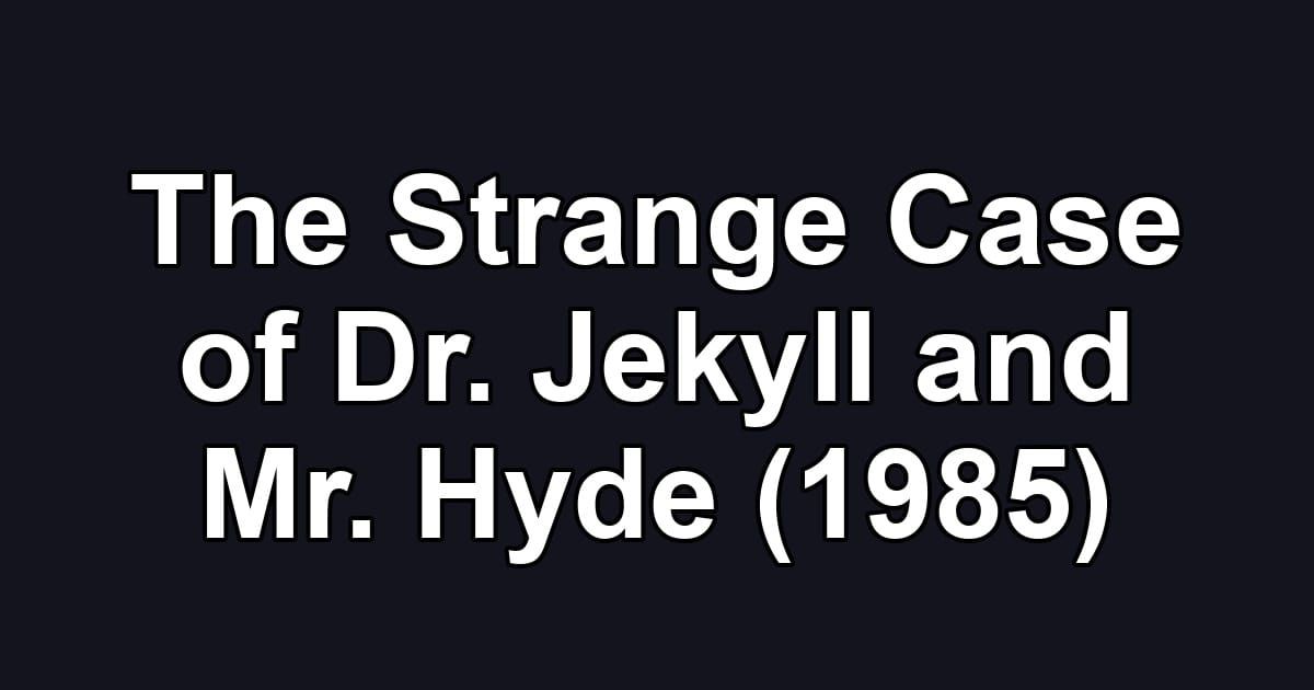 The Strange Case of Dr. Jekyll and Mr. Hyde (1985)