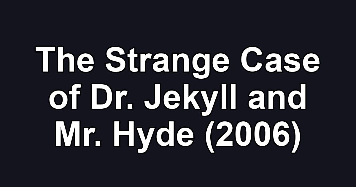The Strange Case of Dr. Jekyll and Mr. Hyde (2006)