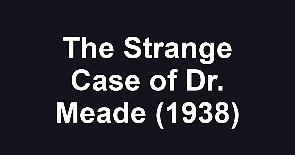 The Strange Case of Dr. Meade (1938)