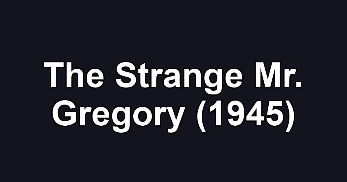 The Strange Mr. Gregory (1945)