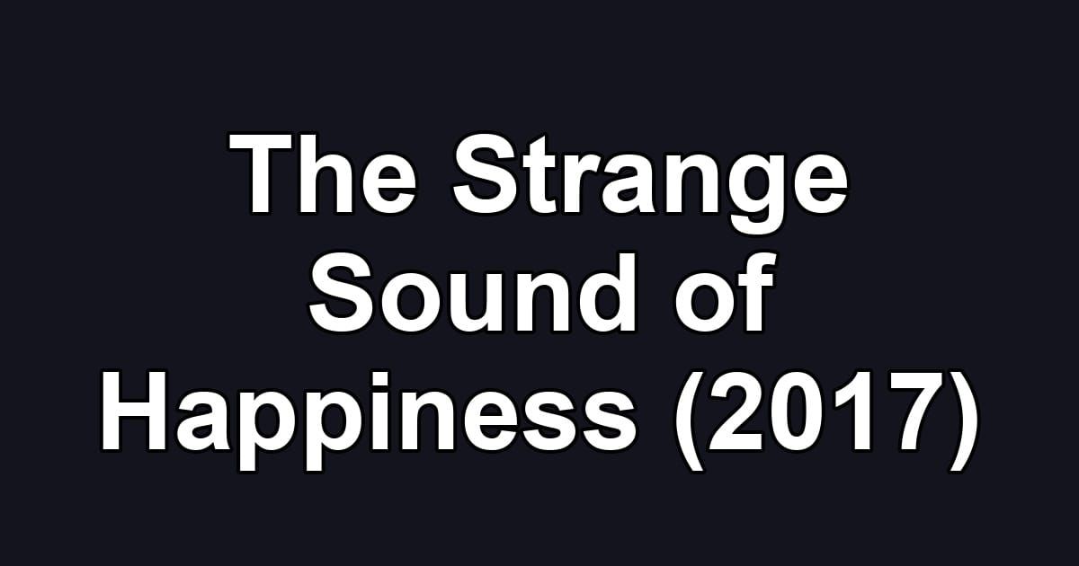 The Strange Sound of Happiness (2017)