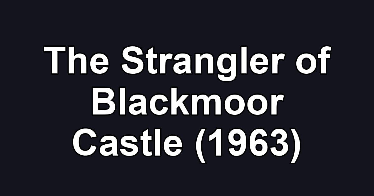 The Strangler of Blackmoor Castle (1963)