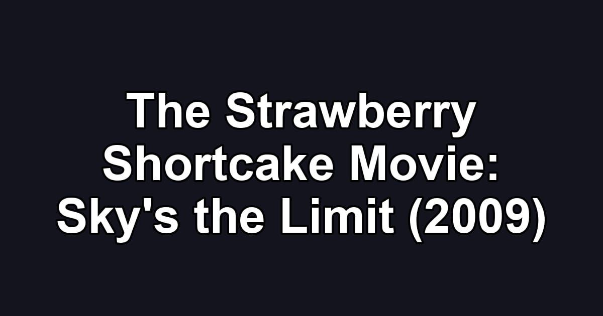 The Strawberry Shortcake Movie: Sky's the Limit (2009)