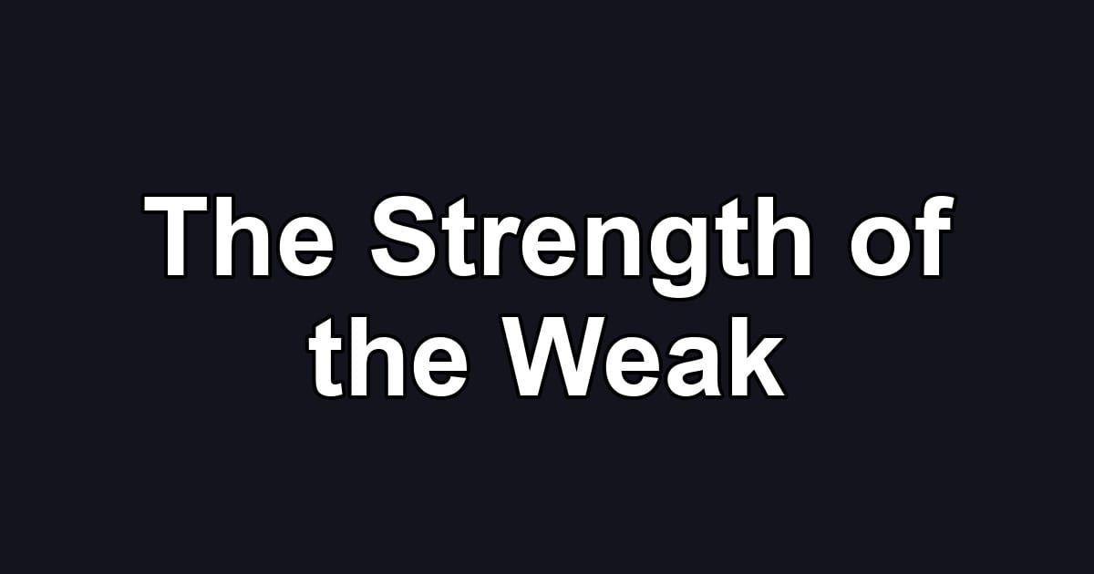 The Strength of the Weak