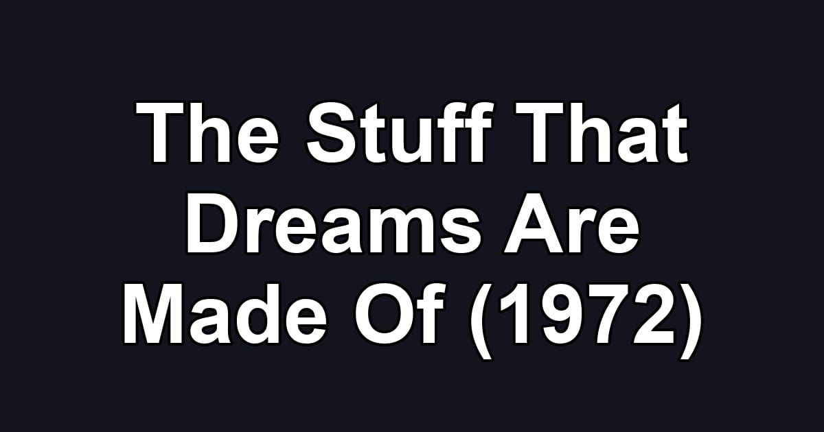 The Stuff That Dreams Are Made Of (1972)