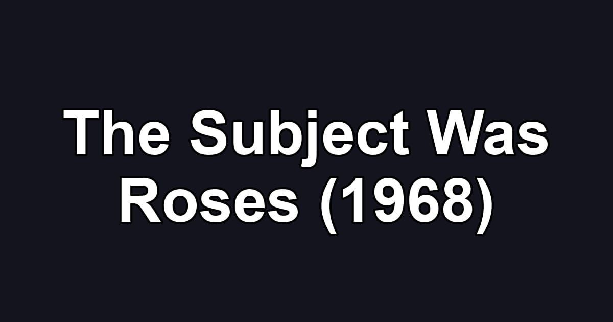 The Subject Was Roses (1968)