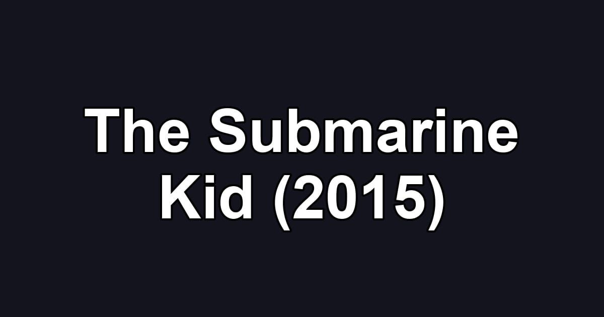 The Submarine Kid (2015)