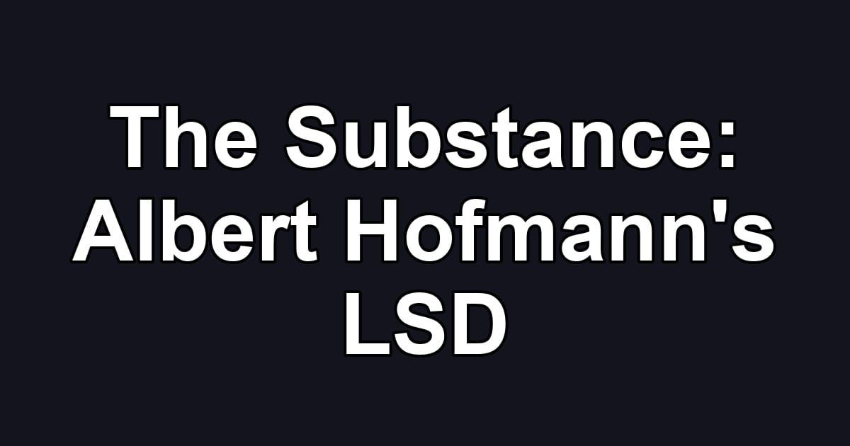 The Substance: Albert Hofmann's LSD
