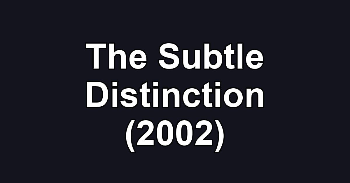 The Subtle Distinction (2002)