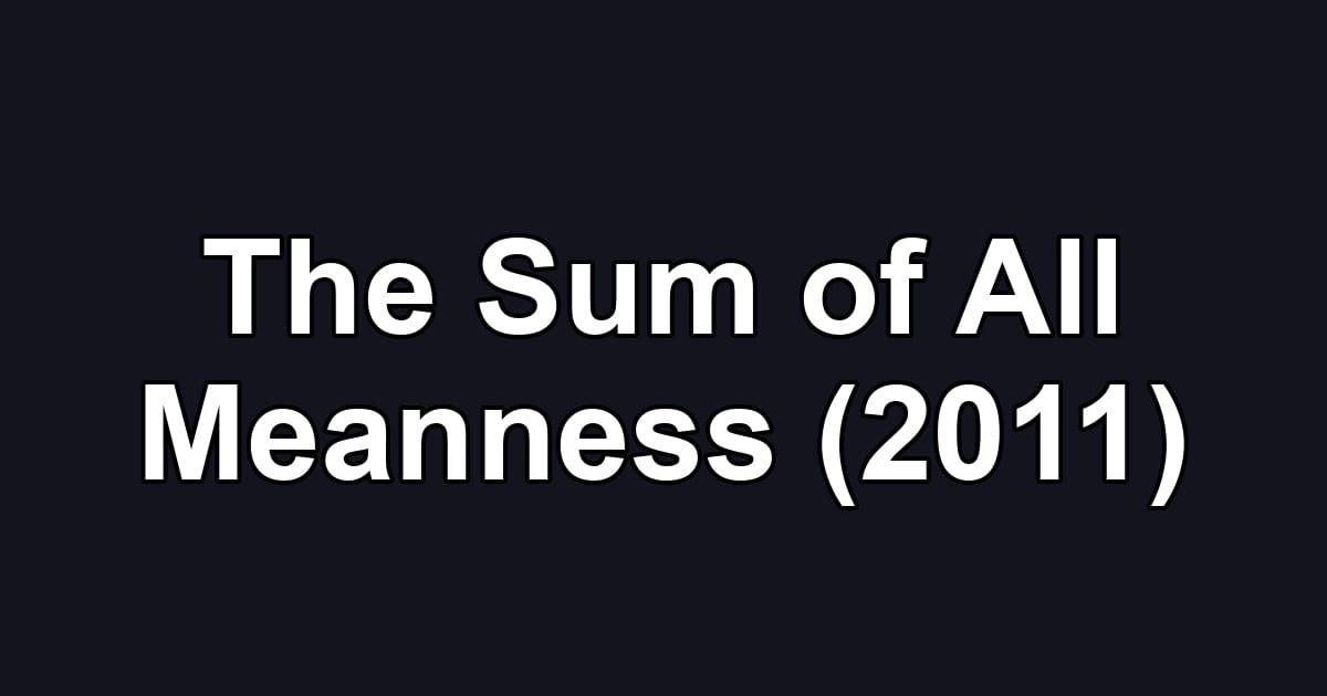 The Sum of All Meanness (2011)