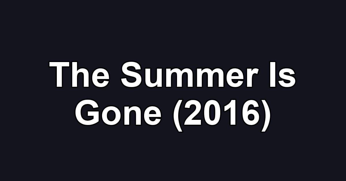 The Summer Is Gone (2016)