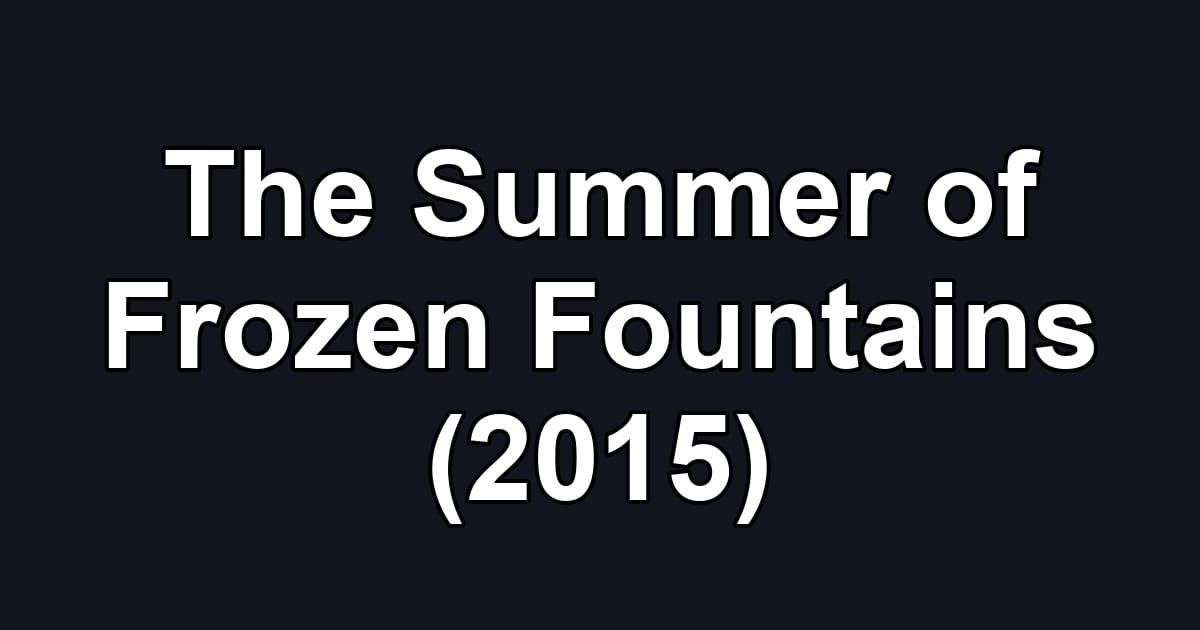 The Summer of Frozen Fountains (2015)