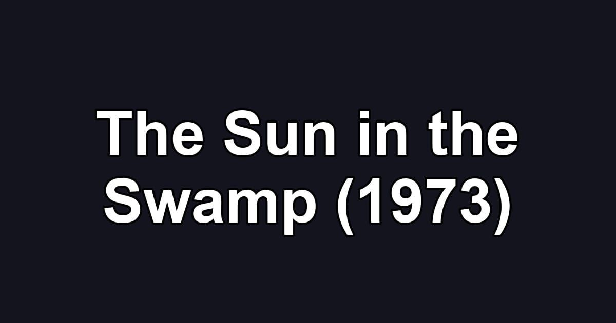 The Sun in the Swamp (1973)